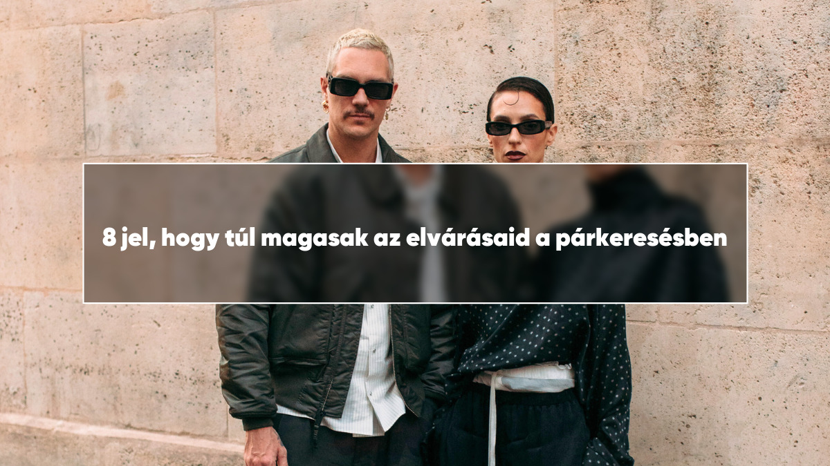 8 jel, hogy túl magasak az elvárásaid a párkeresésben