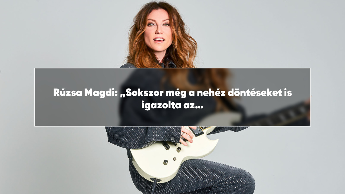 Rúzsa Magdi: „Sokszor még a nehéz döntéseket is igazolta az idő”