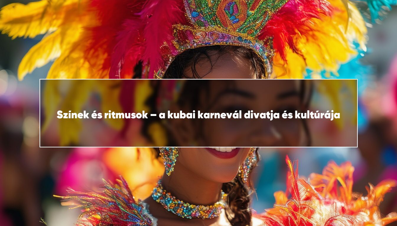 Színek és ritmusok – a kubai karnevál divatja és kultúrája