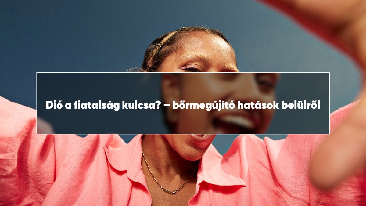 Dió a fiatalság kulcsa? – bőrmegújító hatások belülről