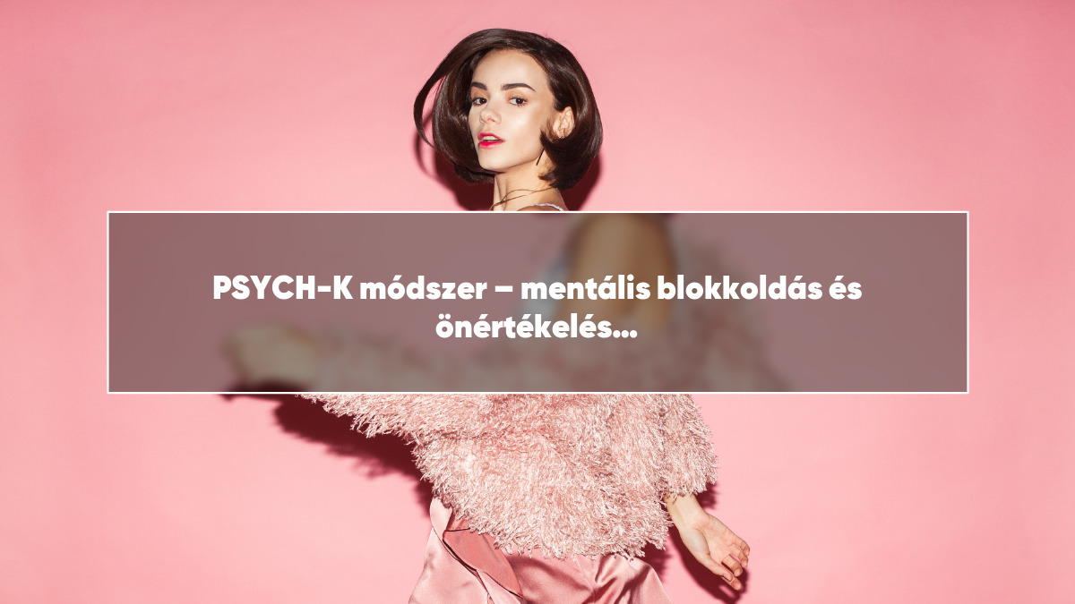 PSYCH-K módszer – mentális blokkoldás és önértékelés fejlesztés